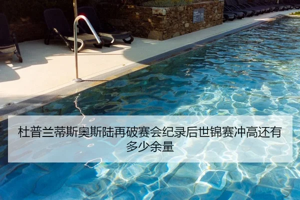 杜普兰蒂斯奥斯陆再破赛会纪录后世锦赛冲高还有多少余量