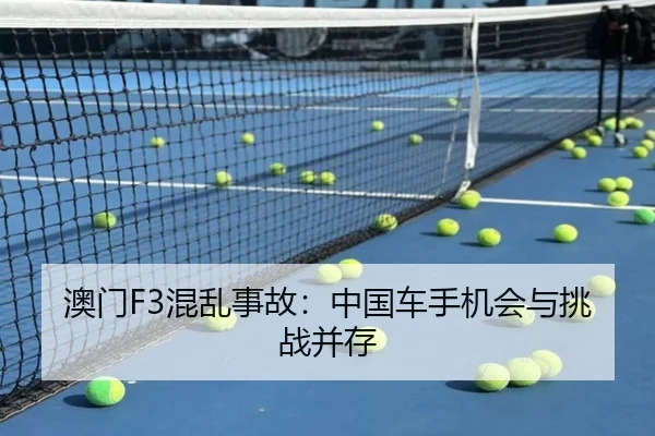 澳门F3混乱事故：中国车手机会与挑战并存